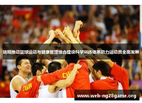 姚明推动篮球运动与健康管理结合建设科学训练体系助力运动员全面发展 姚明推动篮球运动与健康管理结合建设科学训练体系助力运动员全面发展