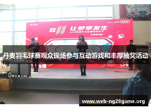 丹麦羽毛球赛观众现场参与互动游戏和丰厚抽奖活动 丹麦羽毛球赛观众现场参与互动游戏和丰厚抽奖活动