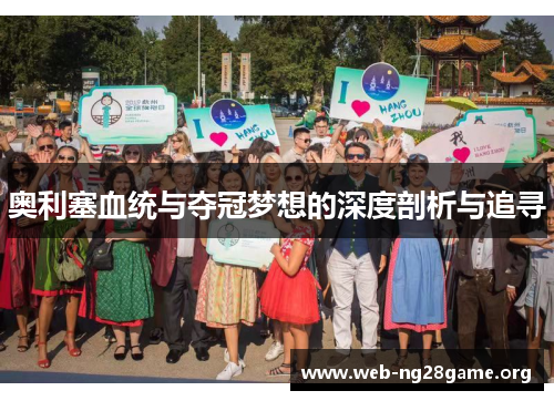 奥利塞血统与夺冠梦想的深度剖析与追寻