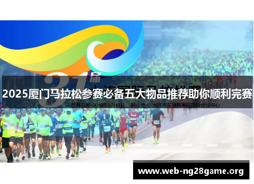 2025厦门马拉松参赛必备五大物品推荐助你顺利完赛 2025厦门马拉松参赛必备五大物品推荐助你顺利完赛