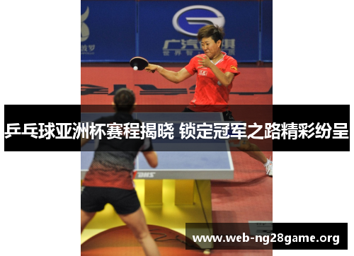 乒乓球亚洲杯赛程揭晓 锁定冠军之路精彩纷呈 乒乓球亚洲杯赛程揭晓 锁定冠军之路精彩纷呈