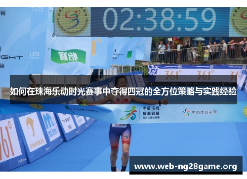 如何在珠海乐动时光赛事中夺得四冠的全方位策略与实践经验 如何在珠海乐动时光赛事中夺得四冠的全方位策略与实践经验