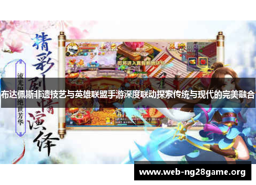 布达佩斯非遗技艺与英雄联盟手游深度联动探索传统与现代的完美融合 布达佩斯非遗技艺与英雄联盟手游深度联动探索传统与现代的完美融合