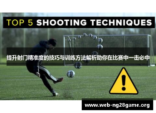提升射门精准度的技巧与训练方法解析助你在比赛中一击必中 提升射门精准度的技巧与训练方法解析助你在比赛中一击必中