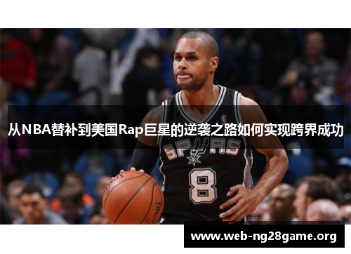 从NBA替补到美国Rap巨星的逆袭之路如何实现跨界成功