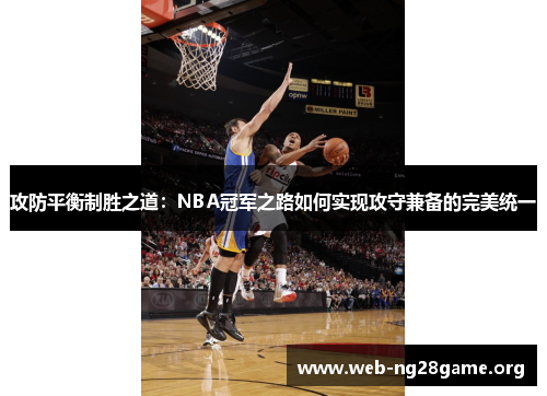 攻防平衡制胜之道:NBA冠军之路如何实现攻守兼备的完美统一 攻防平衡制胜之道:NBA冠军之路如何实现攻守兼备的完美统一