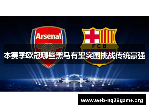 本赛季欧冠哪些黑马有望突围挑战传统豪强 本赛季欧冠哪些黑马有望突围挑战传统豪强