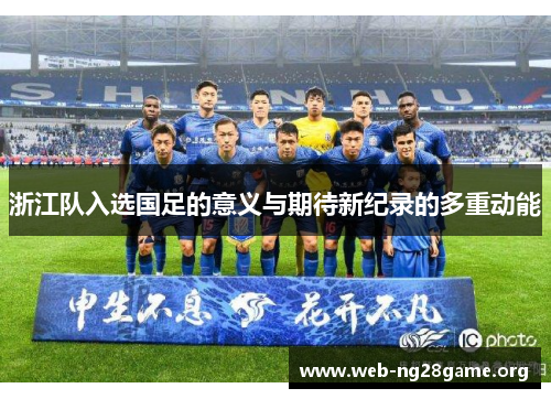 浙江队入选国足的意义与期待新纪录的多重动能 浙江队入选国足的意义与期待新纪录的多重动能