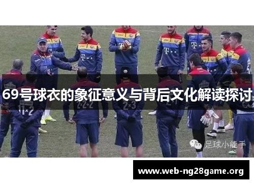 69号球衣的象征意义与背后文化解读探讨 69号球衣的象征意义与背后文化解读探讨
