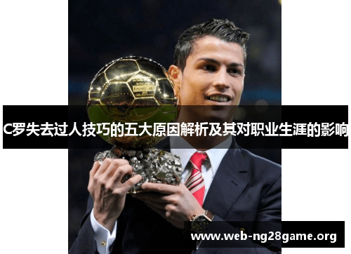 C罗失去过人技巧的五大原因解析及其对职业生涯的影响 C罗失去过人技巧的五大原因解析及其对职业生涯的影响