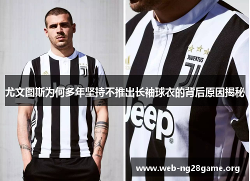 尤文图斯为何多年坚持不推出长袖球衣的背后原因揭秘 尤文图斯为何多年坚持不推出长袖球衣的背后原因揭秘