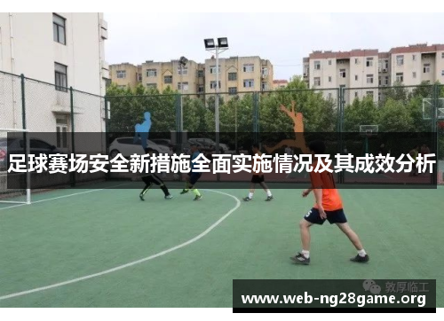 足球赛场安全新措施全面实施情况及其成效分析 足球赛场安全新措施全面实施情况及其成效分析