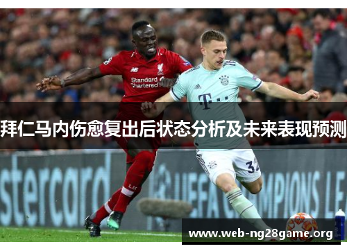 拜仁马内伤愈复出后状态分析及未来表现预测 拜仁马内伤愈复出后状态分析及未来表现预测